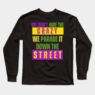 We Don't Hide the Crazy We Parade It Down the Street mardi gras Long Sleeve T-Shirt